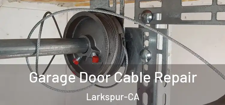  Garage Door Cable Repair Larkspur-CA
